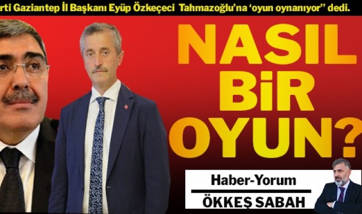 Ak Parti Gaziantep İl Başkanı Eyüp Özkeçeci, Tahmazoğlu’na ‘oyun oynanıyor’’ dedi. NASIL BİR OYUN?
