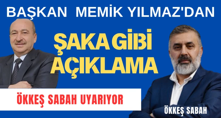 Başkan Memik Yılmaz’dan şaka gibi açıklama