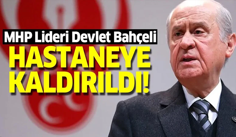 Devlet Bahçeli hastaneye kaldırıldı