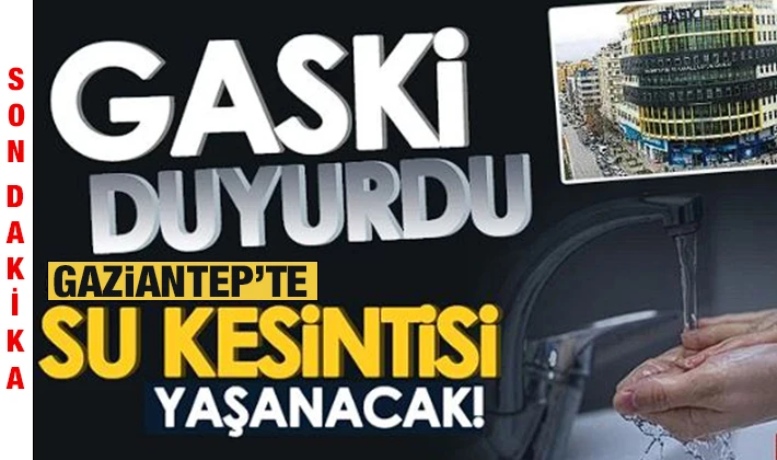 GASKİ duyurdu! Gaziantep'te sular kesilecek! 