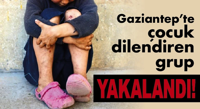Gaziantep'te çocuk dilendiren grup yakalandı!