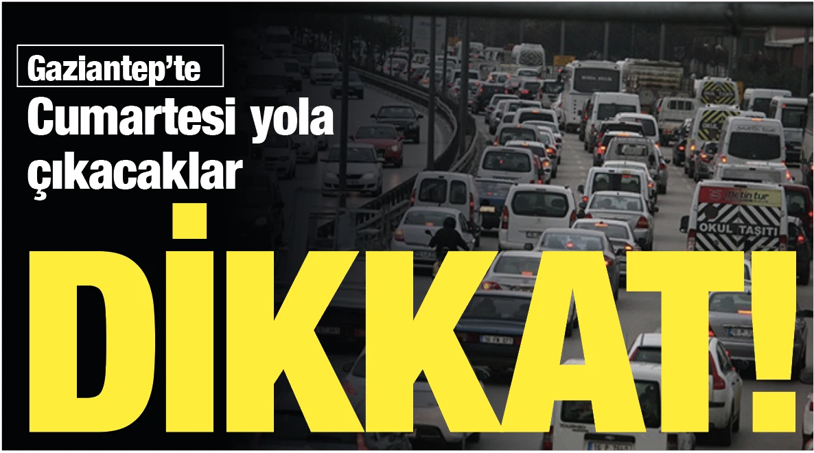 Gaziantep’te Cumartesi yola çıkacaklar Dikkat!