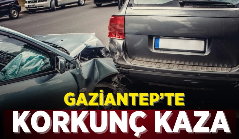 GAZİANTEP'TE KORKUNÇ KAZA