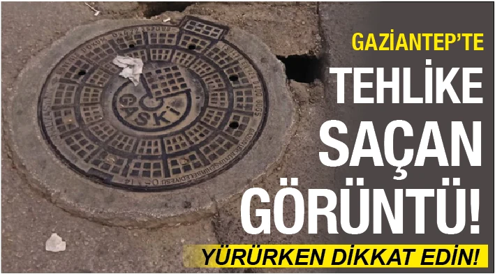 GAZİANTEP’TE TEHLİKE SAÇAN GÖRÜNTÜ! YÜRÜRKEN DİKKAT EDİN!