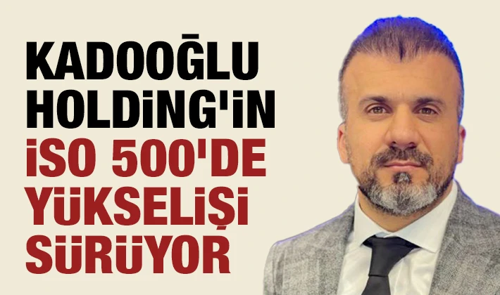 Kadooğlu Holding’in İSO 500’de Yükselişi Sürüyor