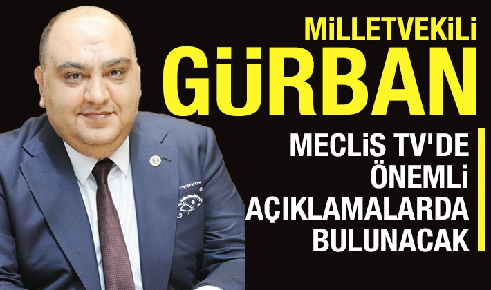 Milletvekili Gürban Meclis Tv’de önemli açıklamalarda bulunacak