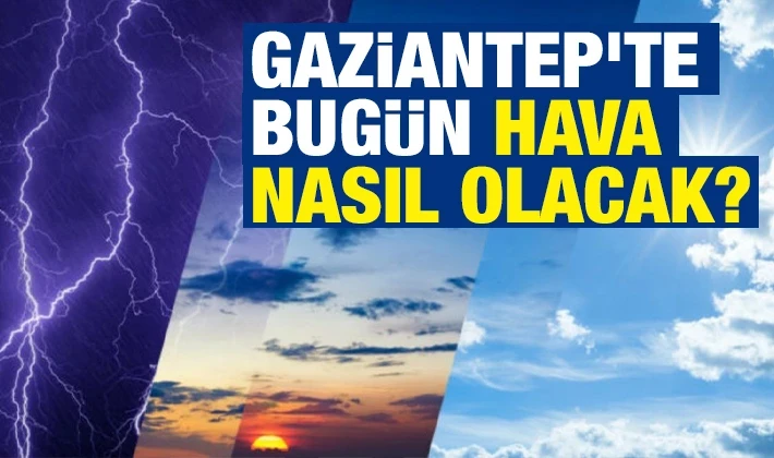 Gaziantep'te bugün hava nasıl olacak? 