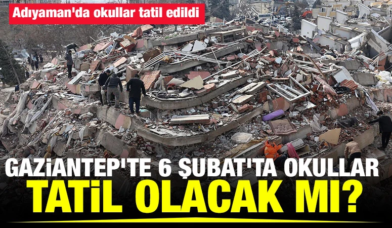 GAZİANTEP'TE 6 ŞUBAT'TA OKULLAR TATİL OLACAK MI?