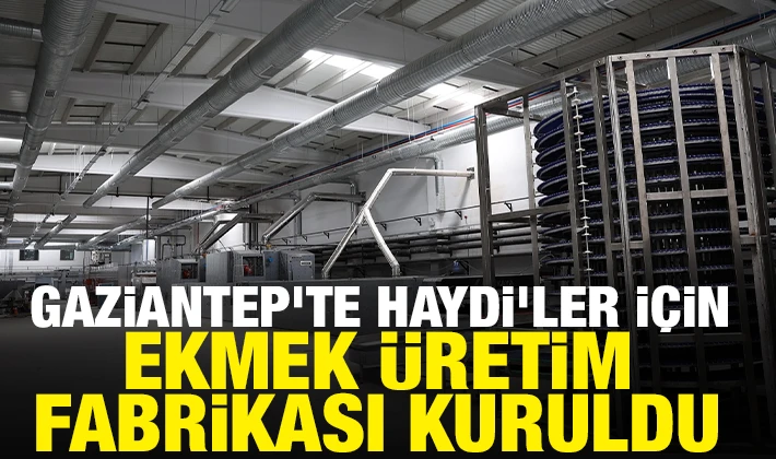 GAZİANTEP’TE HAYDİ’LER İÇİN EKMEK ÜRETİM FABRİKASI KURULDU 