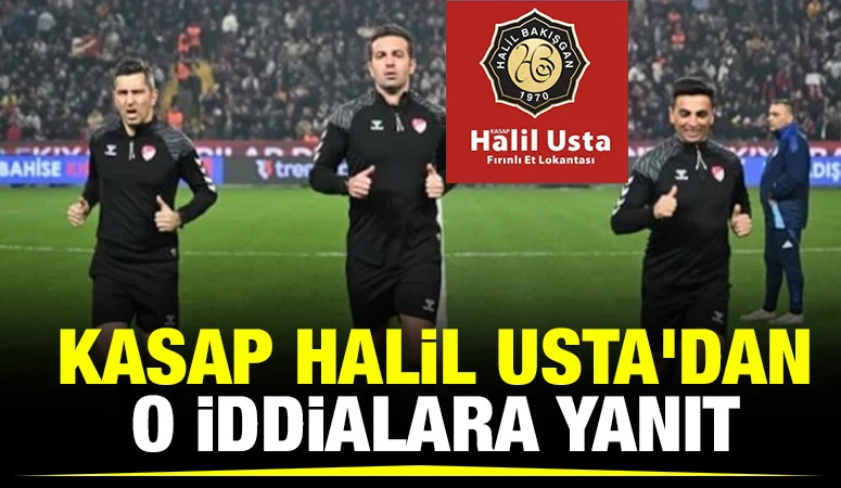 KASAP HALİL USTA'DAN O İDDİALARA YANIT