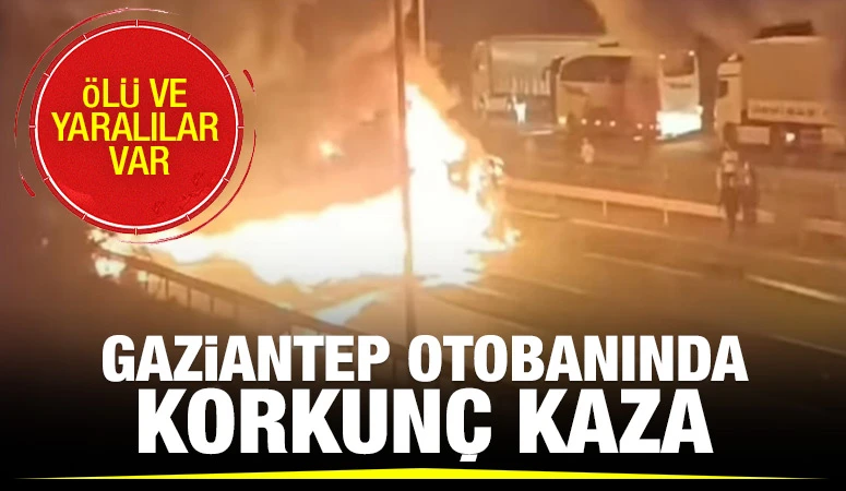 GAZİANTEP OTOBANINDA KORKUNÇ KAZA: ÖLÜ VE YARALILAR VAR