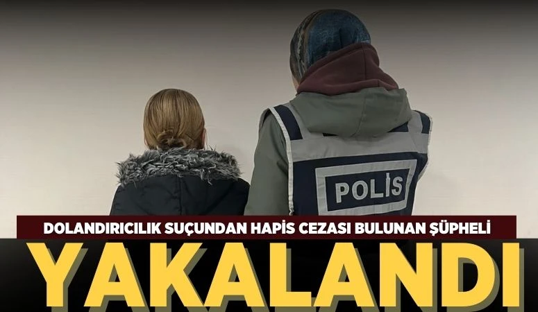 DOLANDIRICILIK SUÇUNDAN HAPİS CEZASI BULUNAN ŞÜPHELİ YAKALANDI