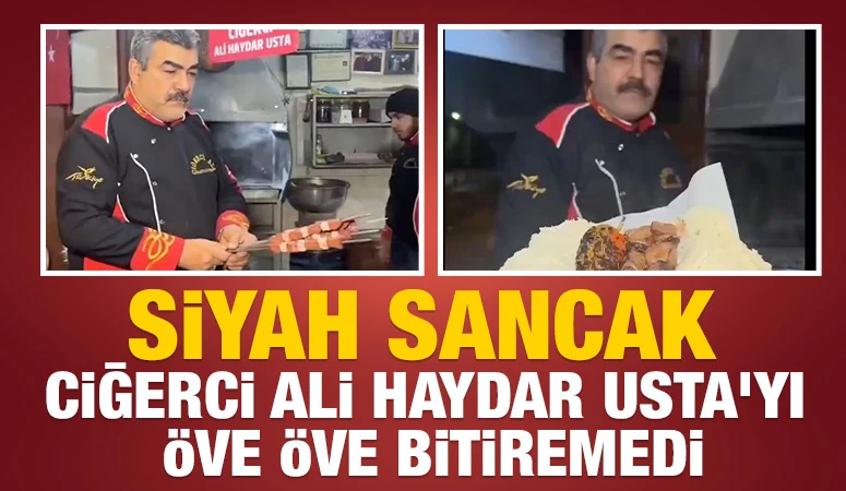 SİYAH SANCAK, CİĞERCİ ALİ HAYDAR USTA'YI ÖVE ÖVE BİTİREMEDİ