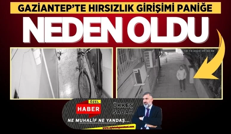 GAZİANTEP'TE HIRSIZLIK GİRİŞİMİ PANİĞE NEDEN OLDU