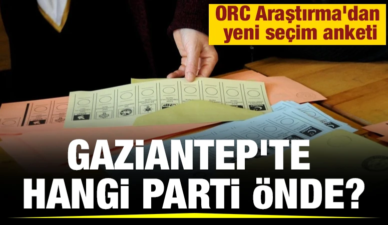 ORC Araştırma'dan yeni seçim anketi: Gaziantep'te hangi parti önde?