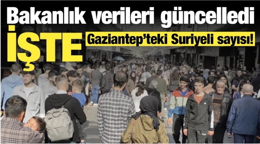 Bakanlık verileri güncelledi İşte Gaziantep'teki Suriyeli sayısı! 