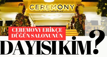 Ceremony Erikçe Düğün salonunun dayısı kim? 