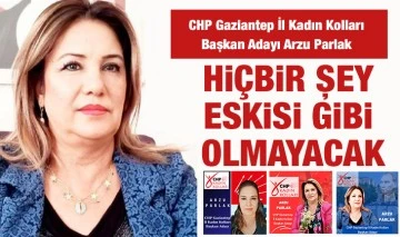 CHP Gaziantep İl Kadın Kolları Başkan Adayı Arzu Parlak: Hiçbir şey eskisi gibi olmayacak