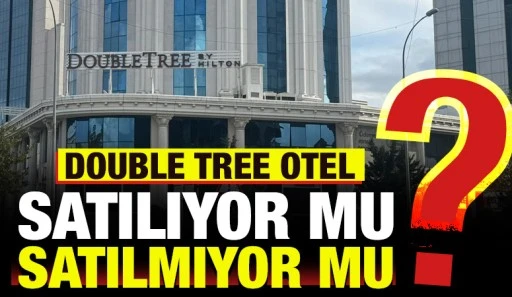 Double Tree Otel satılıyor mu, satılmıyor mu?