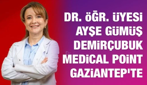 DR. ÖĞR. ÜYESİ AYŞE GÜMÜŞ DEMİRÇUBUK MEDİCAL POİNT GAZİANTEP'TE