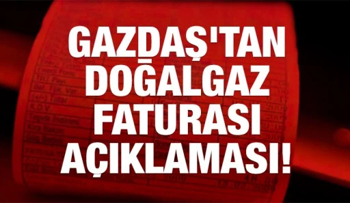 GAZDAŞ'tan doğalgaz faturası açıklaması!