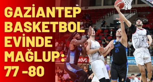 Gaziantep Basketbol evinde mağlup: 77 -80