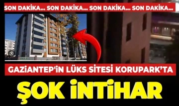 Gaziantep'in lüks sitesi Korupark'ta şok intihar