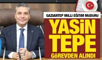 Gaziantep Milli Eğitim Müdürü Yasin Tepe görevden alındı