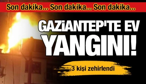 Gaziantep'te ev yangını! 3 kişi zehirlendi 