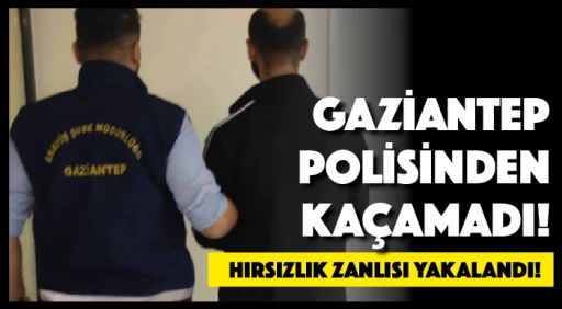 Gaziantep'te hırsızlık zanlısı yakalandı!