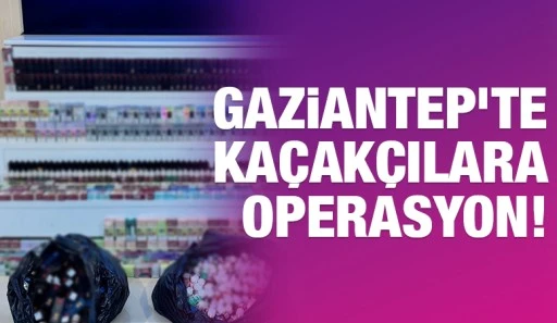 Gaziantep’te kaçakçılara operasyon!