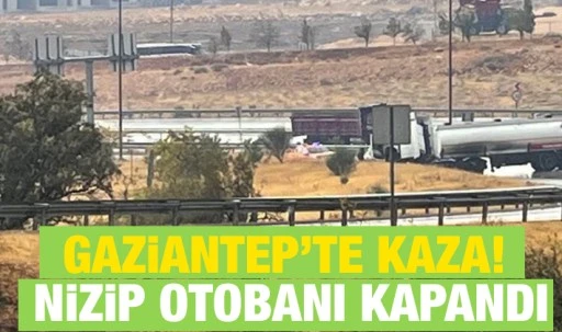 Gaziantep’te kaza! Nizip otobanı kapandı