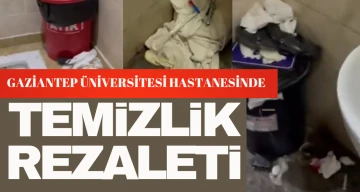 Gaziantep Üniversitesi Hastanesinde Temizlik Rezaleti
