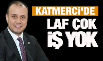 KATMERCİ'DE LAF ÇOK İŞ YOK!