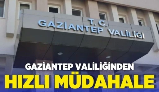 GAZİANTEP VALİLİĞİNDEN HIZLI MÜDAHALE