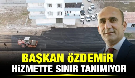 BAŞKAN ÖZDEMİR HİZMETTE SINIR TANIMIYOR