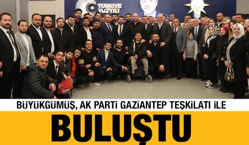 BÜYÜKGÜMÜŞ, AK PARTİ GAZİANTEP TEŞKİLATI İLE BULUŞTU