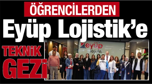 Öğrencilerden Eyüp Lojistik’e teknik gezi
