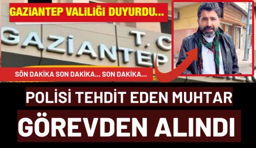 Polisi tehdit eden muhtar görevden alındı 