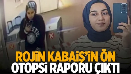 Rojin Kabaiş’in ön otopsi raporu belli oldu