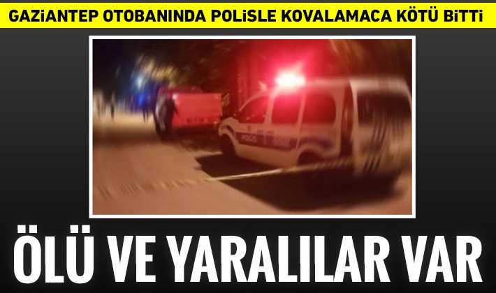 Gaziantep otobanında polisle kovalamaca kötü bitti! Ölü ve yaralılar var
