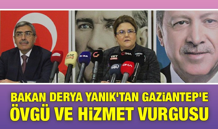 Bakan Derya Yanık'tan Gaziantep'e övgü ve hizmet vurgusu