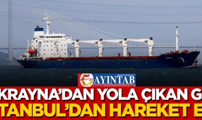 Ukrayna'dan yola çıkan gemi İstanbul'dan hareket etti