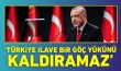 Cumhurbaşkanı Erdoğan: Türkiye ilave bir göç yükünü kaldıramaz