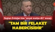 Erdoğan: Tam bir felaket habercisidir