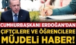 Cumhurbaşkanı Erdoğan'dan çiftçilere ve öğrencilere müjde
